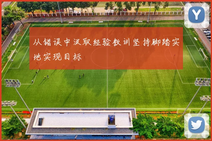 从错误中汲取经验教训坚持脚踏实地实现目标