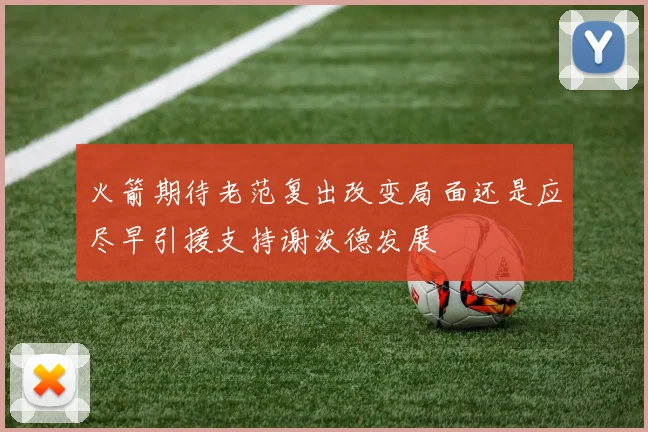火箭期待老范复出改变局面还是应尽早引援支持谢泼德发展