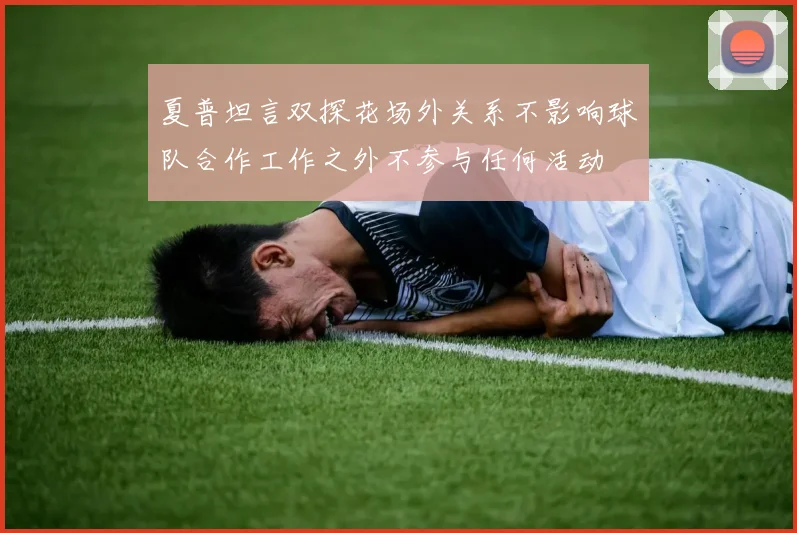 夏普坦言双探花场外关系不影响球队合作工作之外不参与任何活动